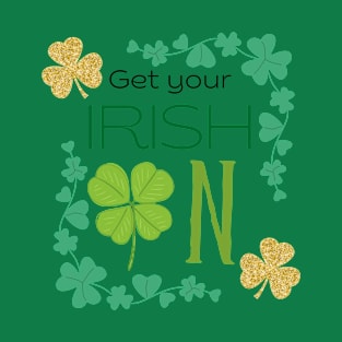 St Patrick - Saint Patrick's Day Get Your Irish On T-Shirt