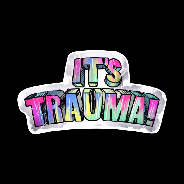 It's Trauma! by curiographer