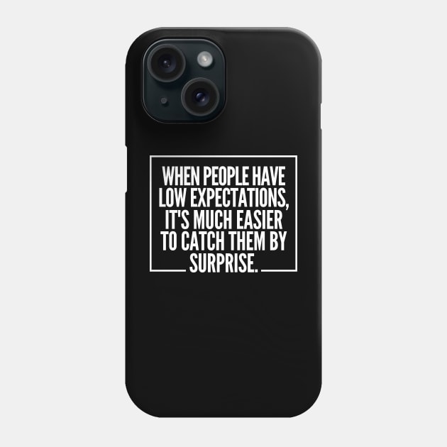 When people have low expectations, it's much easier to catch them by surprise. Phone Case by mksjr