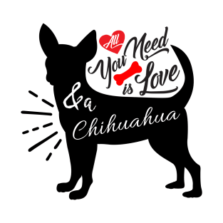 All I need is love and a chihuahua T-Shirt