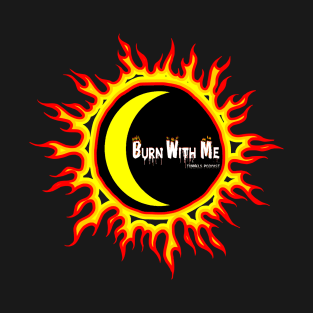 Burn With Me T-Shirt