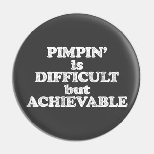 Pimpin' is Difficult but Achievable (Pimping aint easy! White print) Pin