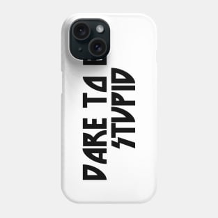 Dare to be stupid Phone Case