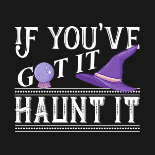 Halloween Witch Hat If You've Got It Haunt It Trick Or Treat T-Shirt