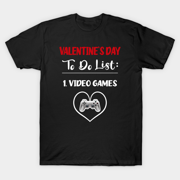 To Do List Video Games Funny Valentine`s Day - Valentines Day - T-Shirt | TeePublic To Do List Video Games Funny Valentine`s Day - Valentines Day - T-Shirt | TeePublic