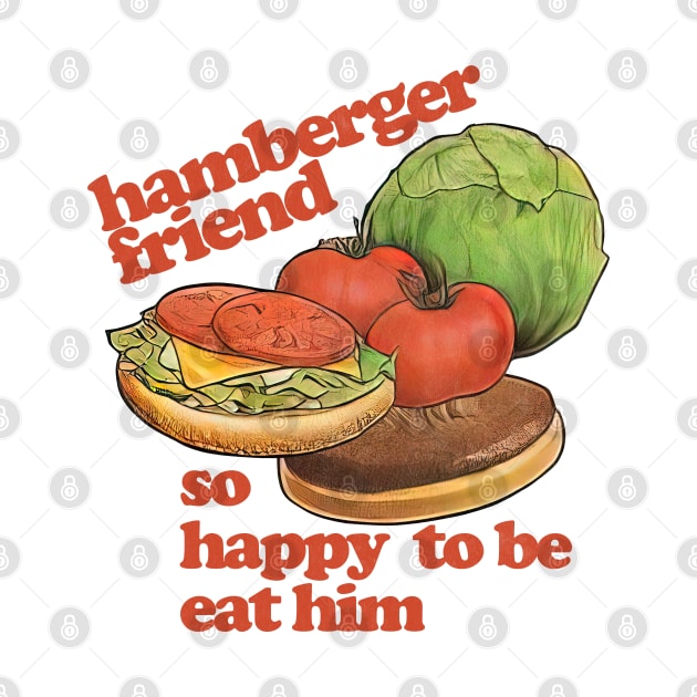 Hamberger Friend - So Happy To Be Eat Him by DankFutura