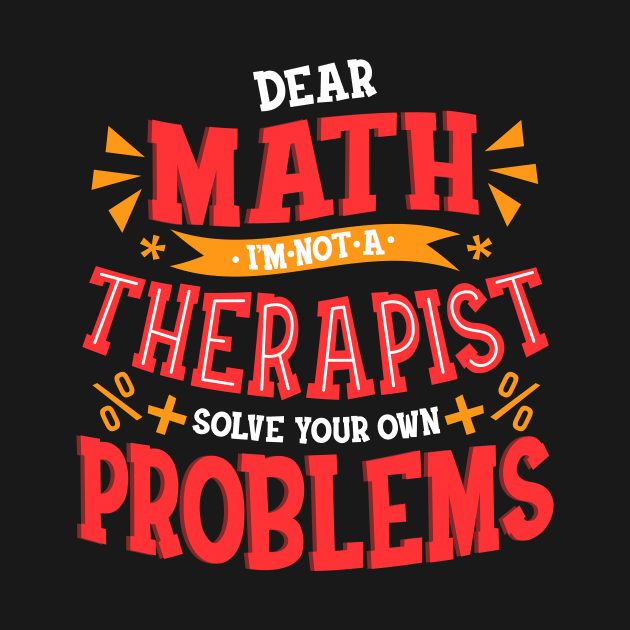 Dear Math I Am Not a Therapist Solve Your Problems by theperfectpresents