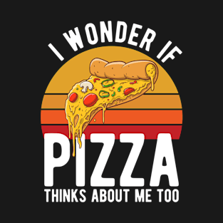 I Wonder If Pizza Thinks About Me Too T-Shirt Food Lover T-Shirt