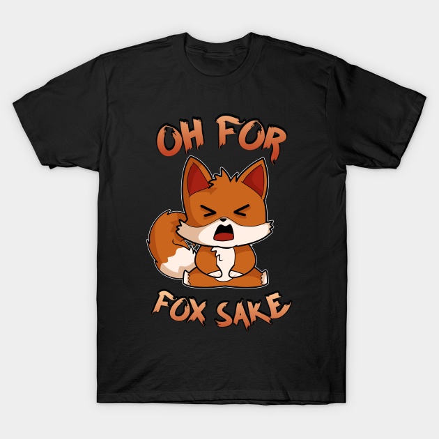 Oh For Fox Sake Funny Animal - Fox - T-Shirt