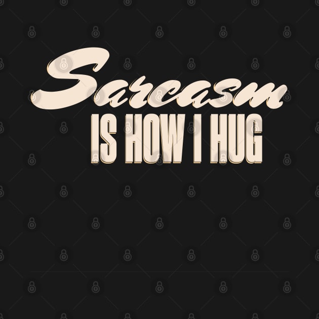 Sarcasm is how I hug, sarcasm love-language by KHWD