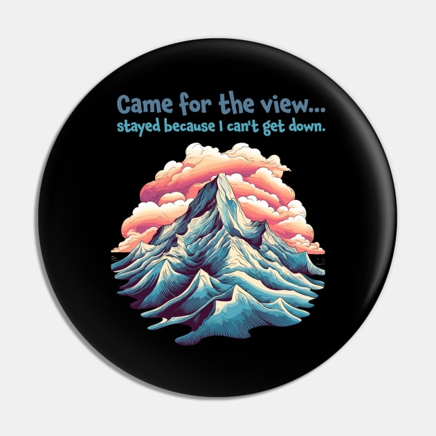 Came for the view, stayed because I can't get down. Funny Quote Mountain Climbing Pin by MC Digital Design