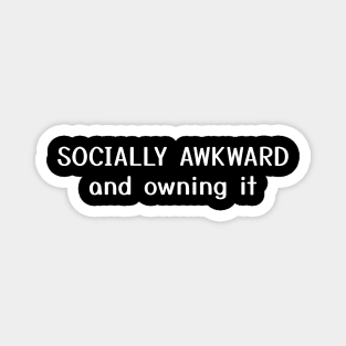 Socially Awkward And Owning it Magnet