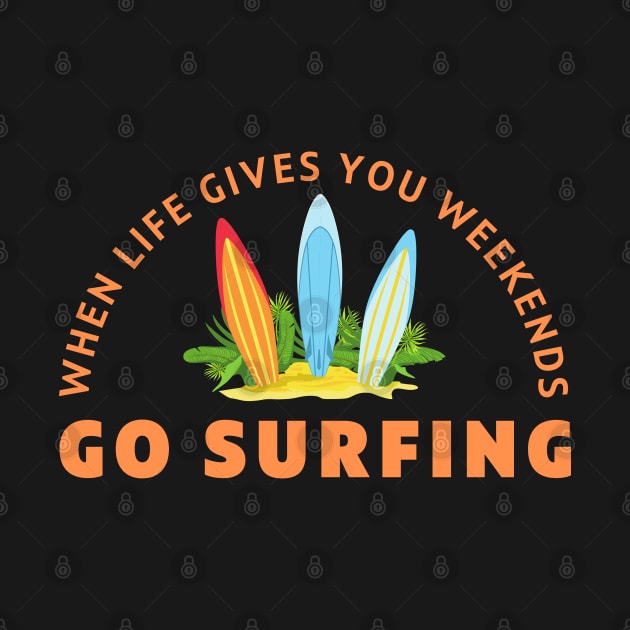 When life gives you weekends, Go surfing by Shafeek