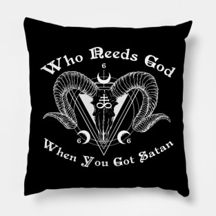 WHO NEEDS GOD WHEN YOU GOT SATAN Pillow