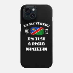 I'm Not Yelling I'm A Proud Namibian - Gift for Namibian With Roots From Namibia Phone Case