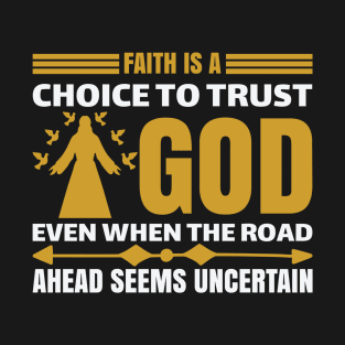 Faith Is A Choice To Trust God T-Shirt