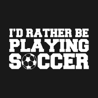 I'd Rather Be Playing Soccer Sport Football T-Shirt