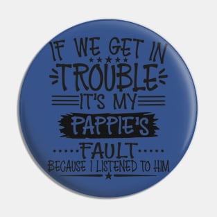 If We Get In Trouble It's Pappie's Fault Pin