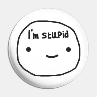 i'm stupid Pin