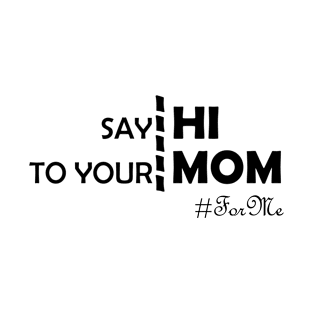 Say Hi To Your Mom For Me Funny T-Shirt