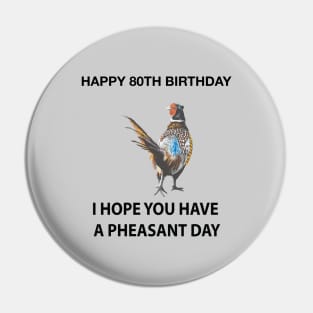 Happy 80th Birthday I hope you have a Pheasant day on grey Pin