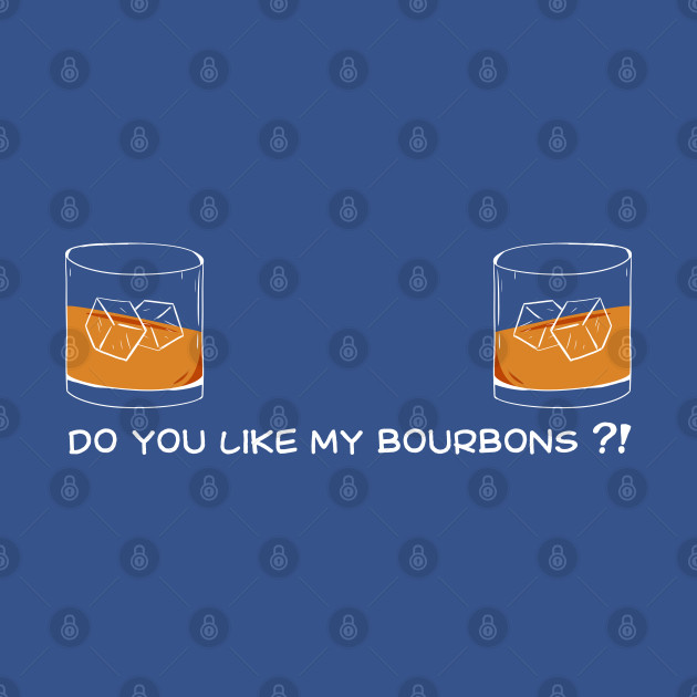 Discover Bourbon Funny do you like my bourbons for humor wife / girlfriend - Bourbon - T-Shirt