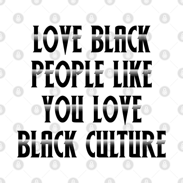 Love Black People Like You Love Black Culture by Gvsarts