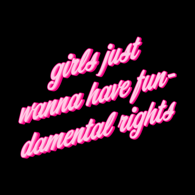 Girls Just Want To Have Fun-Damental Rights by n23tees