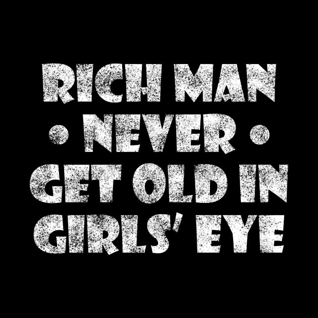 Rich man never get old in girls eye by Rishirt