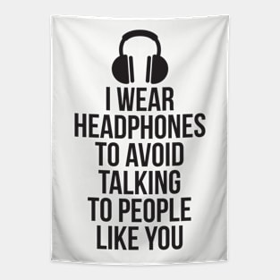 I wear headphones to avoid talking to people like you Tapestry