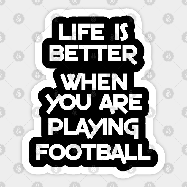 Life is better when you are playing football - Football Player - Sticker