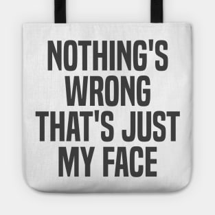 nothing's wrong that's just my face Tote
