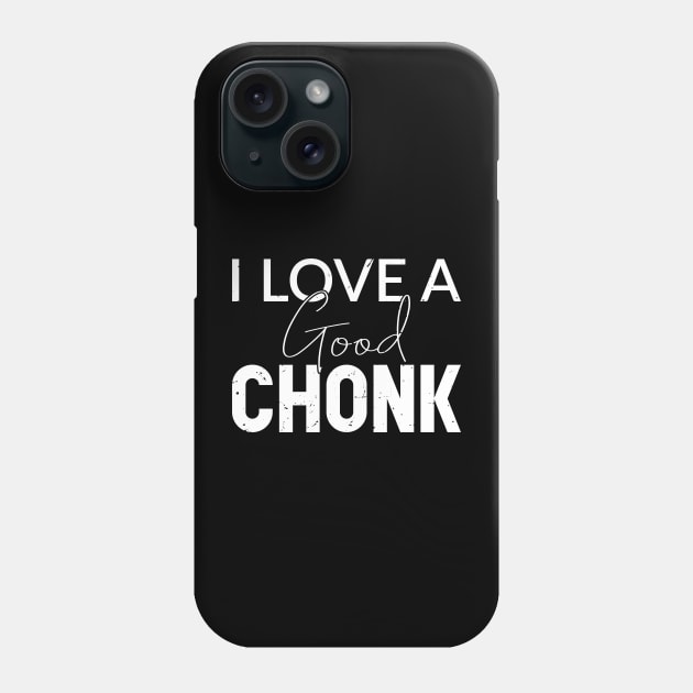 I love a good chonk Phone Case by Chonklord Ferdinand