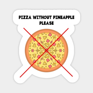 PIZZA WITHOUT PINEAPPLE PLEASE Magnet