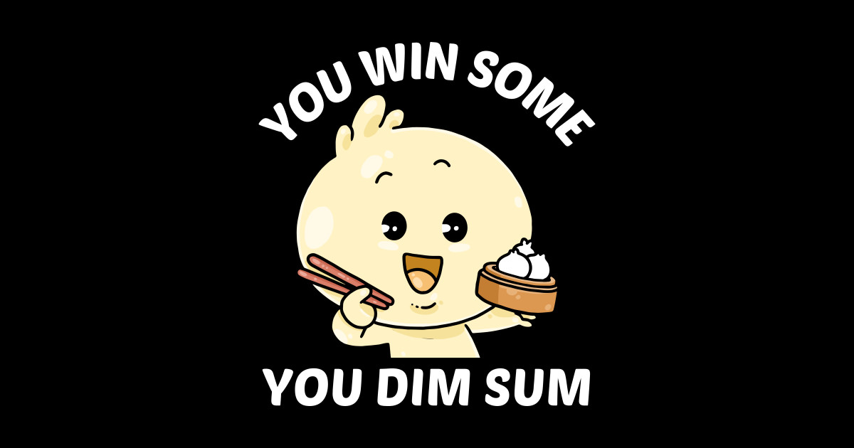 You Win Some You Dim Sum Dim Sum Pun Dim Sum Sticker Teepublic 2983