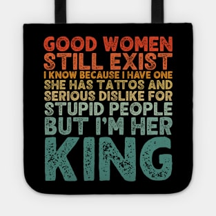 Good Women Still Exist I Know Because I Have One He Has Tattoos And Serious Dislike For Stupid People But I’m Her King Tote