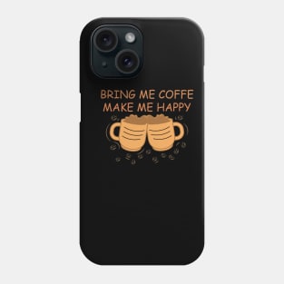 Bring me Coffee make me happy - funny coffee design Phone Case