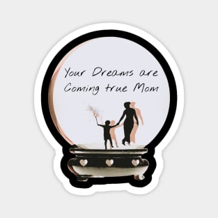 your dreams are coming true mom Magnet