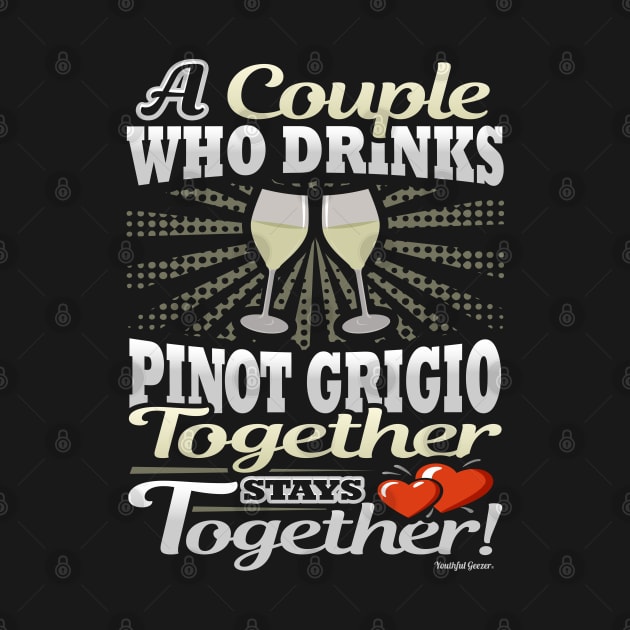 A Couple Who Drinks Pinot Grigio Together Stays Together by YouthfulGeezer