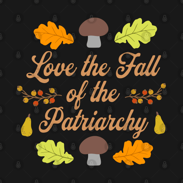 Love the Fall Of the Patriarchy by valentinahramov