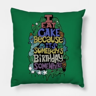 I Eat Cake Because It's Somebody's Birthday Somewhere Pillow