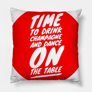 Time to drink champagne and dance on the table Pillow