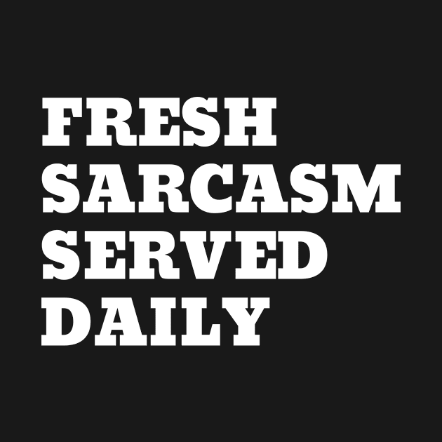 Fresh Sarcasm served daily funny sarcastic design by TheWrightLife