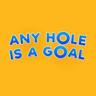 Any Hole is a Goal T-Shirt