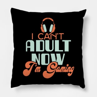 I Can't Adult Now. I'm Gaming. Pillow