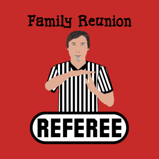 Family Reunion Referee Time Out Whistle Funny Humor T-Shirt