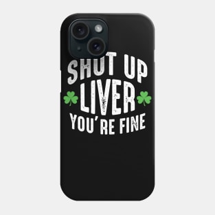 Shut Up Liver You're Fine Phone Case