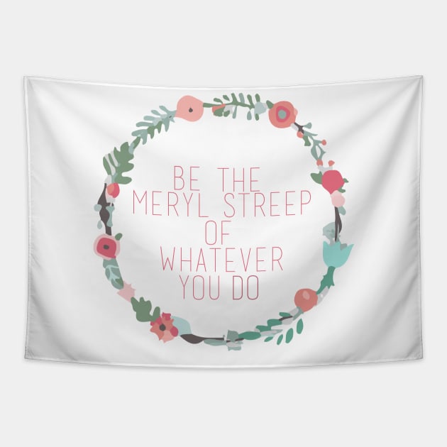 Be the Meryl Streep of whatever you do Tapestry by Ineffablexx