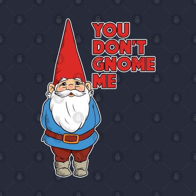 You Don't Gnome Me by The Fanatic