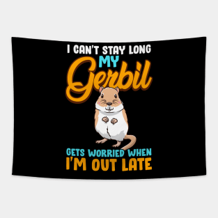 I Can't Stay Long My Gerbil Gets Worried When Late Tapestry